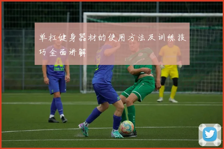 单杠健身器材的使用方法及训练技巧全面讲解